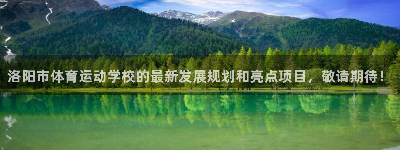yy易游官方集团官网：洛阳市体育运动学校的最新发展规