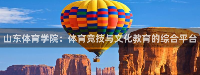 yy易游官网下载：山东体育学院：体育竞技与文化教育的综合平台